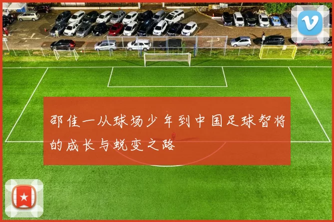 邵佳一从球场少年到中国足球智将的成长与蜕变之路
