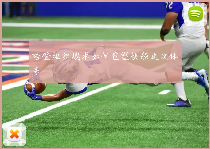 哈登组织战术如何重塑快船进攻体系