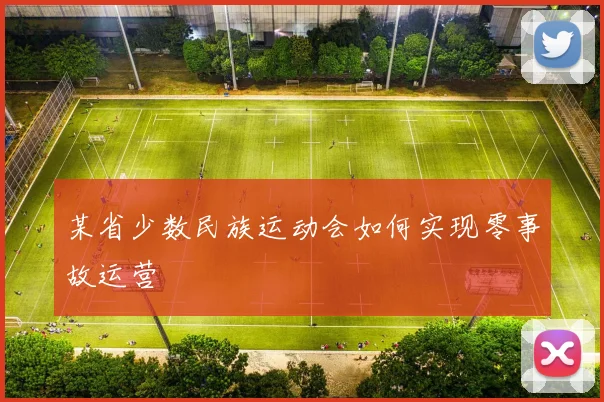 某省少数民族运动会如何实现零事故运营
